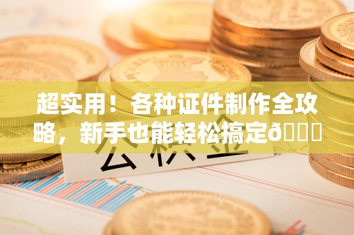 定南超实用！各种证件制作全攻略，新手也能轻松搞定😎
